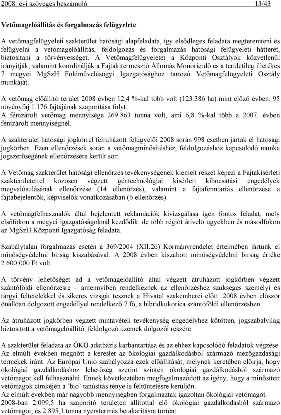 A Vetőmagfelügyeletet a Központi Osztályok közvetlenül irányítják, valamint koordinálják a Fajtakitermesztő Állomás Monorierdő és a területileg illetékes 7 megyei MgSzH Földművelésügyi Igazgatósághoz