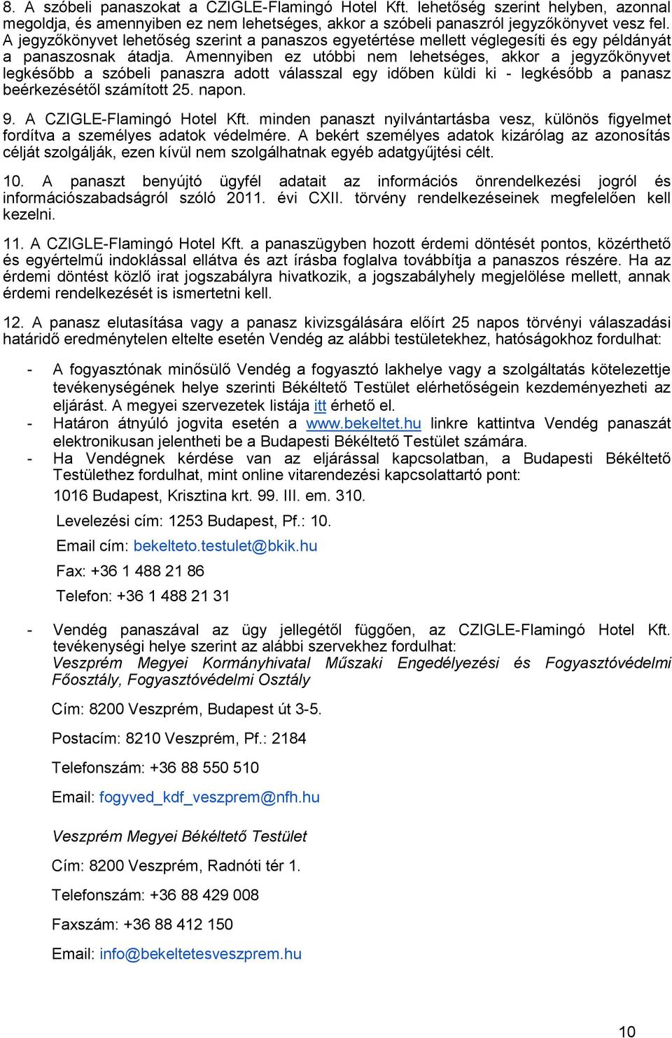 Amennyiben ez utóbbi nem lehetséges, akkor a jegyzőkönyvet legkésőbb a szóbeli panaszra adott válasszal egy időben küldi ki - legkésőbb a panasz beérkezésétől számított 25. napon. 9.