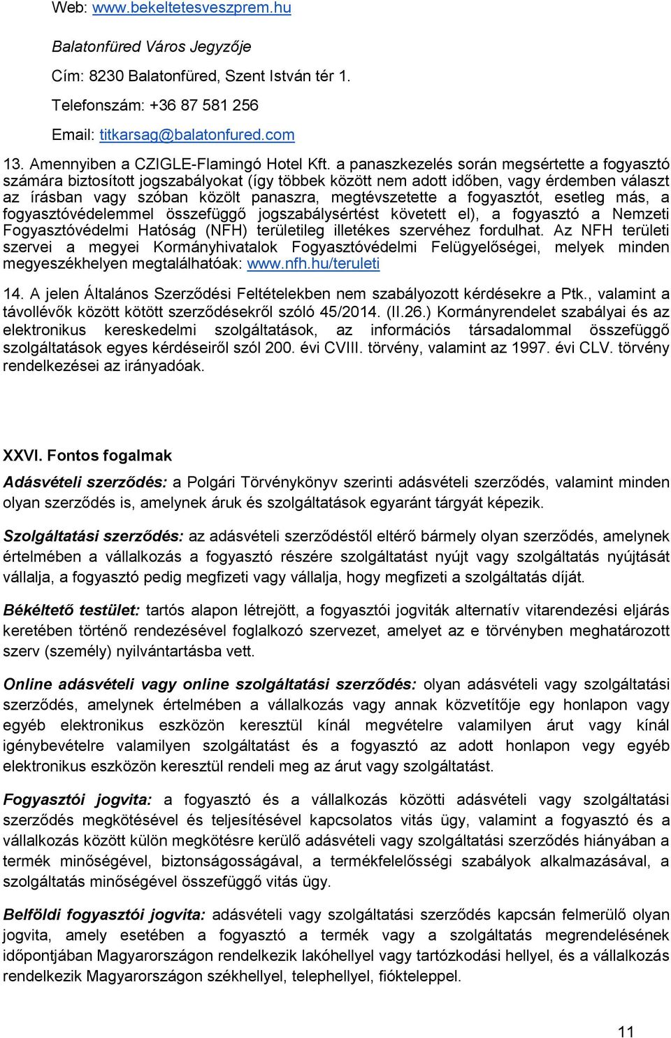 a panaszkezelés során megsértette a fogyasztó számára biztosított jogszabályokat (így többek között nem adott időben, vagy érdemben választ az írásban vagy szóban közölt panaszra, megtévszetette a