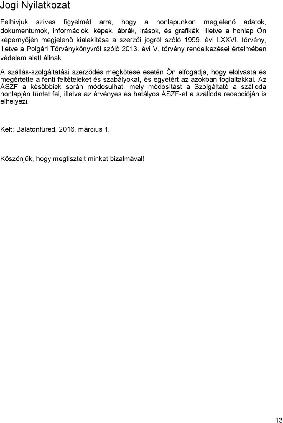 A szállás-szolgáltatási szerződés megkötése esetén Ön elfogadja, hogy elolvasta és megértette a fenti feltételeket és szabályokat, és egyetért az azokban foglaltakkal.