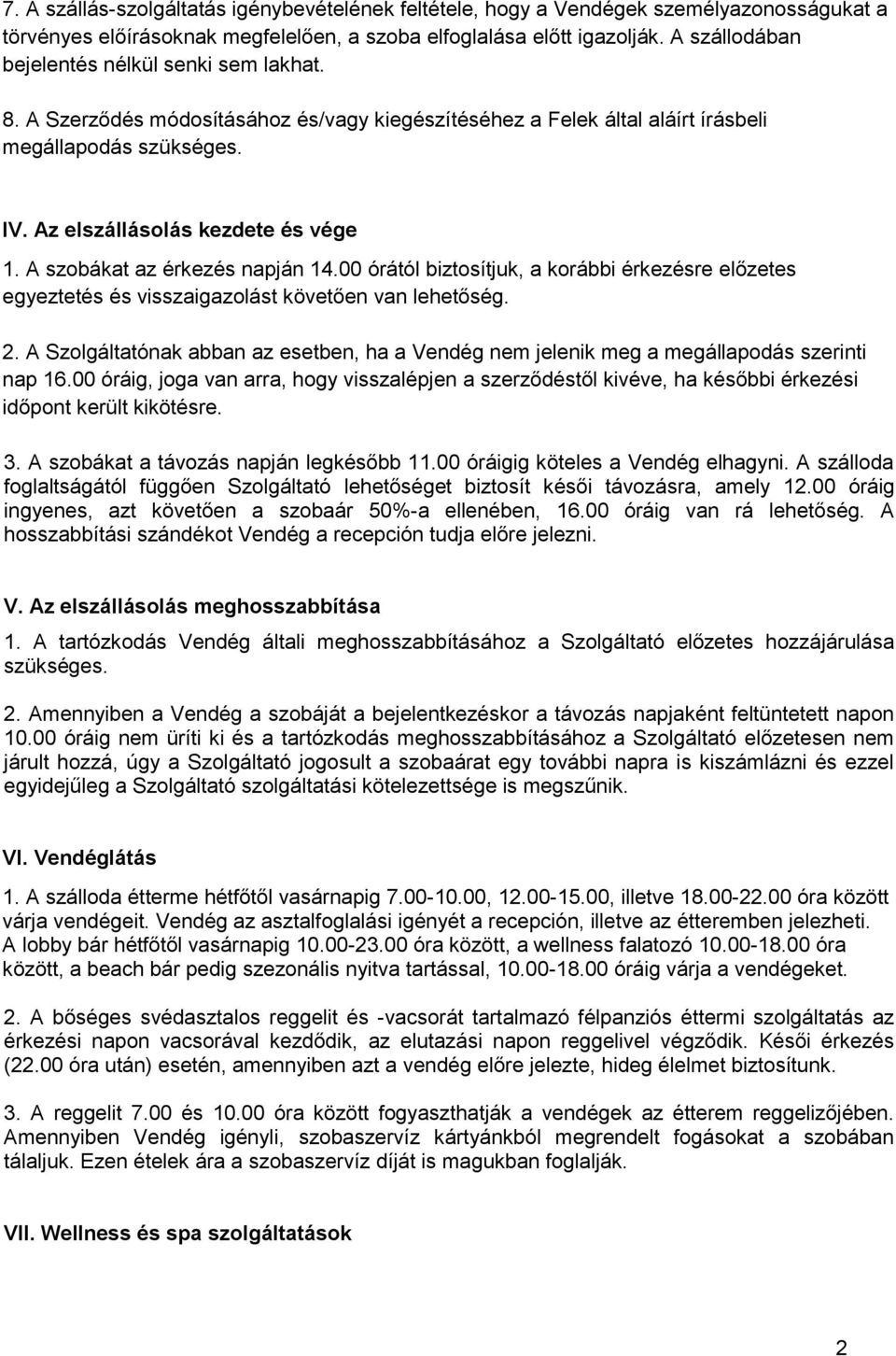 A szobákat az érkezés napján 14.00 órától biztosítjuk, a korábbi érkezésre előzetes egyeztetés és visszaigazolást követően van lehetőség. 2.