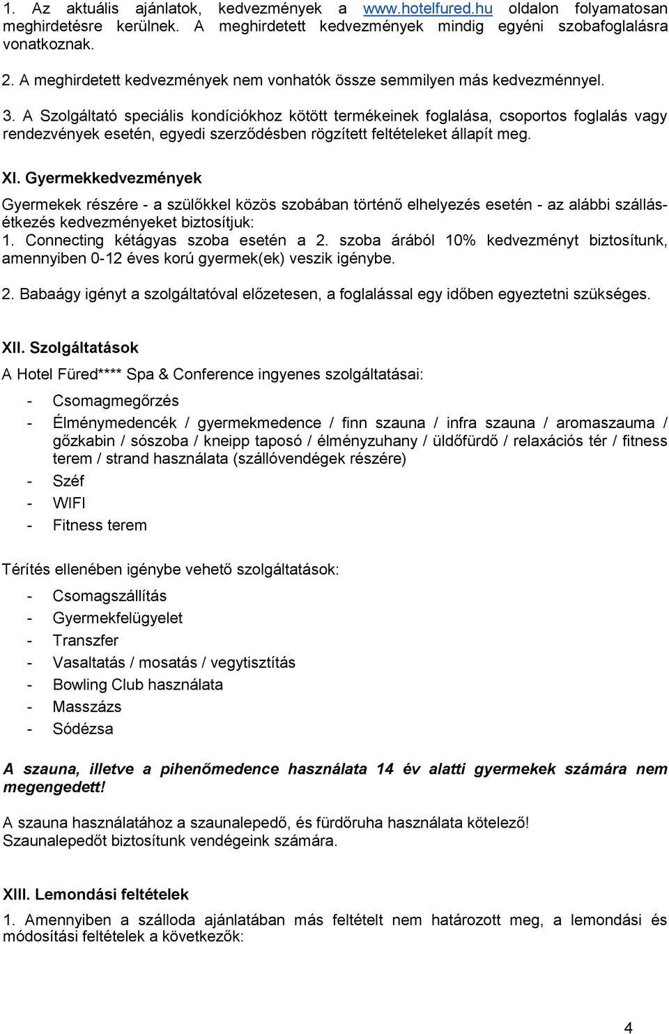 A Szolgáltató speciális kondíciókhoz kötött termékeinek foglalása, csoportos foglalás vagy rendezvények esetén, egyedi szerződésben rögzített feltételeket állapít meg. XI.