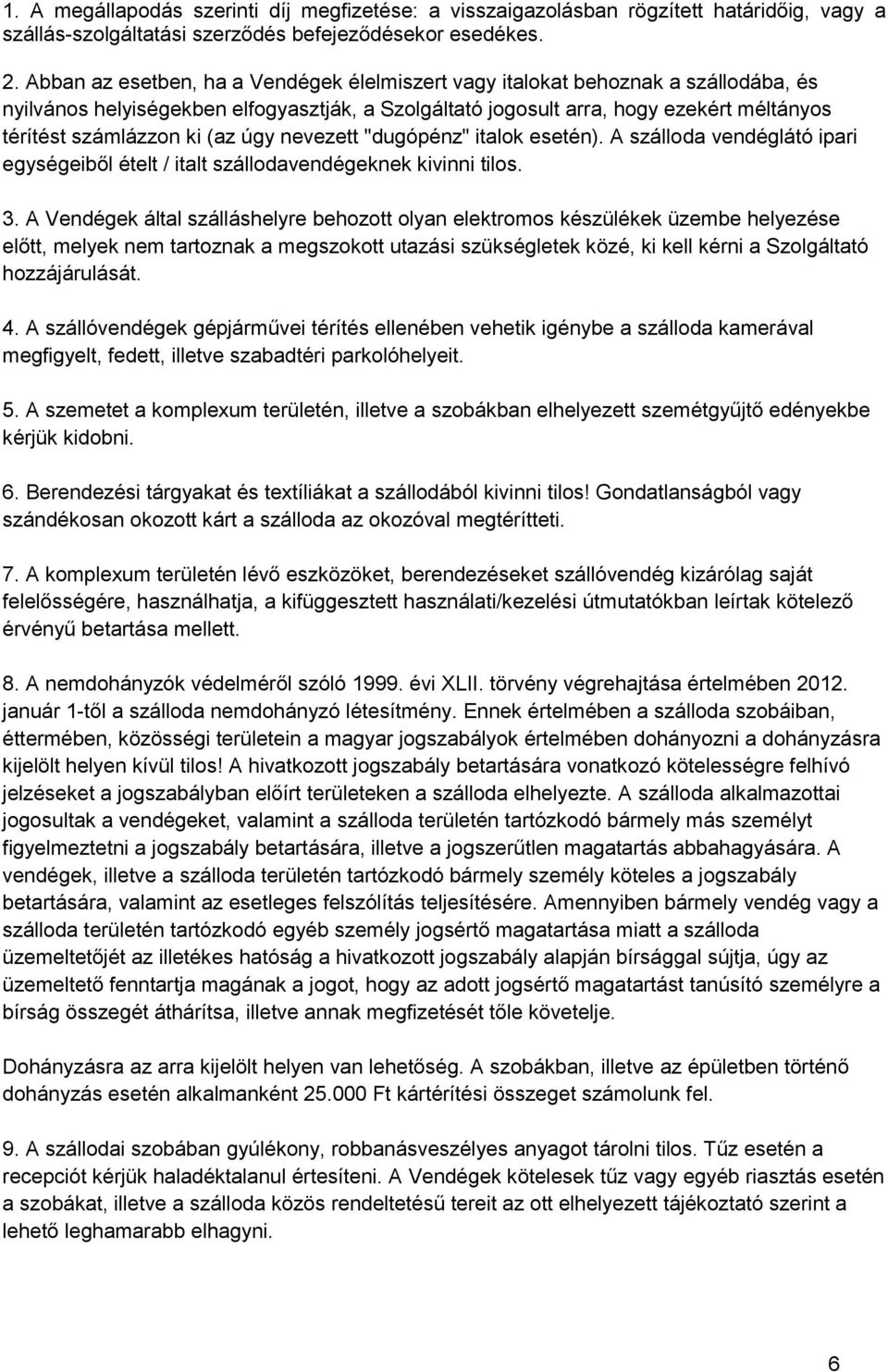 (az úgy nevezett "dugópénz" italok esetén). A szálloda vendéglátó ipari egységeiből ételt / italt szállodavendégeknek kivinni tilos. 3.