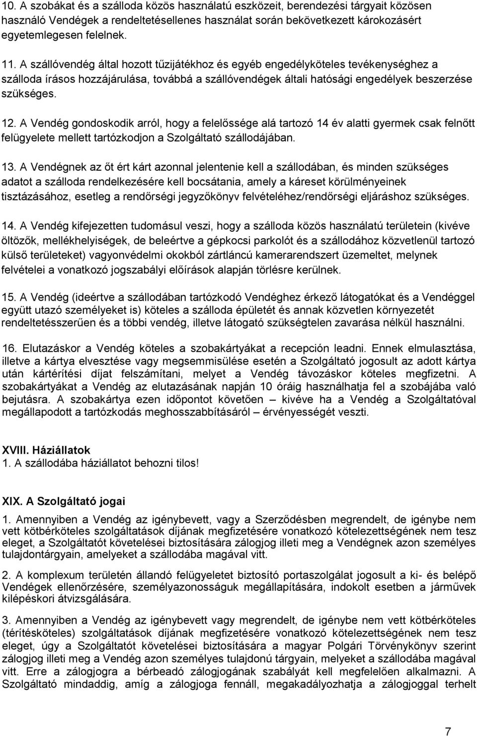A Vendég gondoskodik arról, hogy a felelőssége alá tartozó 14 év alatti gyermek csak felnőtt felügyelete mellett tartózkodjon a Szolgáltató szállodájában. 13.
