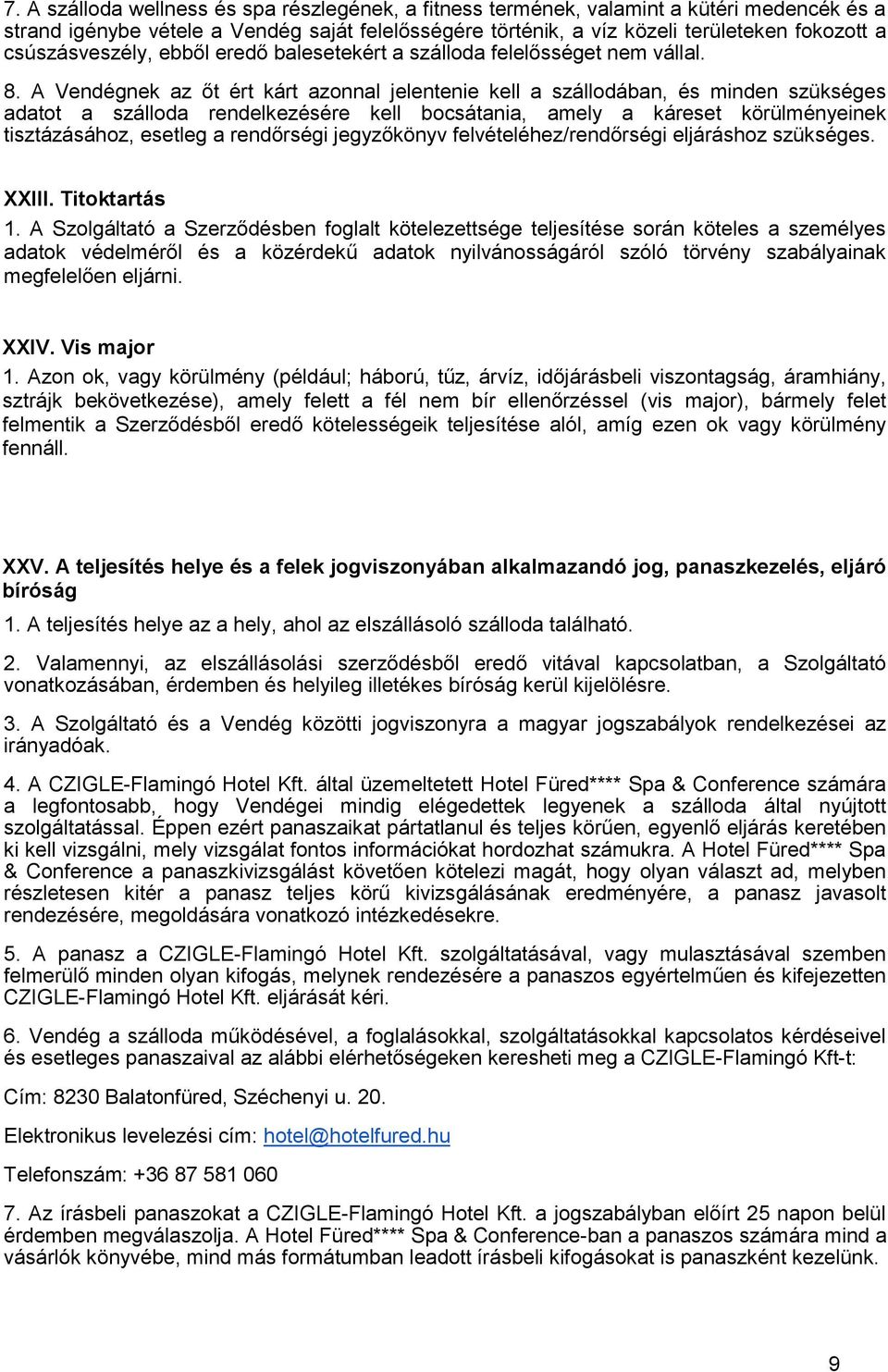 A Vendégnek az őt ért kárt azonnal jelentenie kell a szállodában, és minden szükséges adatot a szálloda rendelkezésére kell bocsátania, amely a káreset körülményeinek tisztázásához, esetleg a