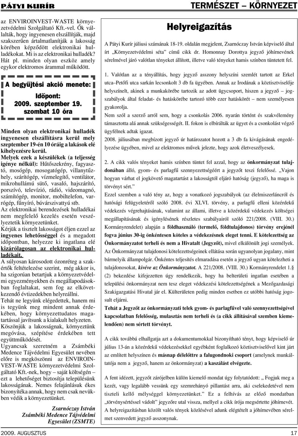 minden olyan eszköz amely egykor elektromos árammal mûködött. A begyûjtési akció menete: Idôpont: 2009. szeptember 19.