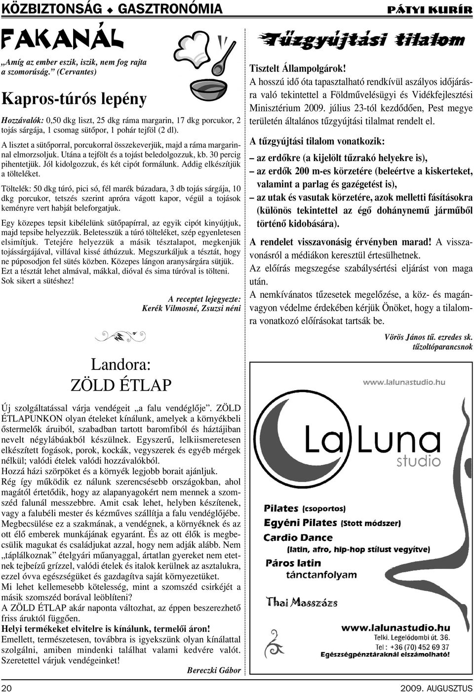 A lisztet a sütôporral, porcukorral összekeverjük, majd a ráma margarinnal elmorzsoljuk. Utána a tejfölt és a tojást beledolgozzuk, kb. 30 percig pihentetjük. Jól kidolgozzuk, és két cipót formálunk.