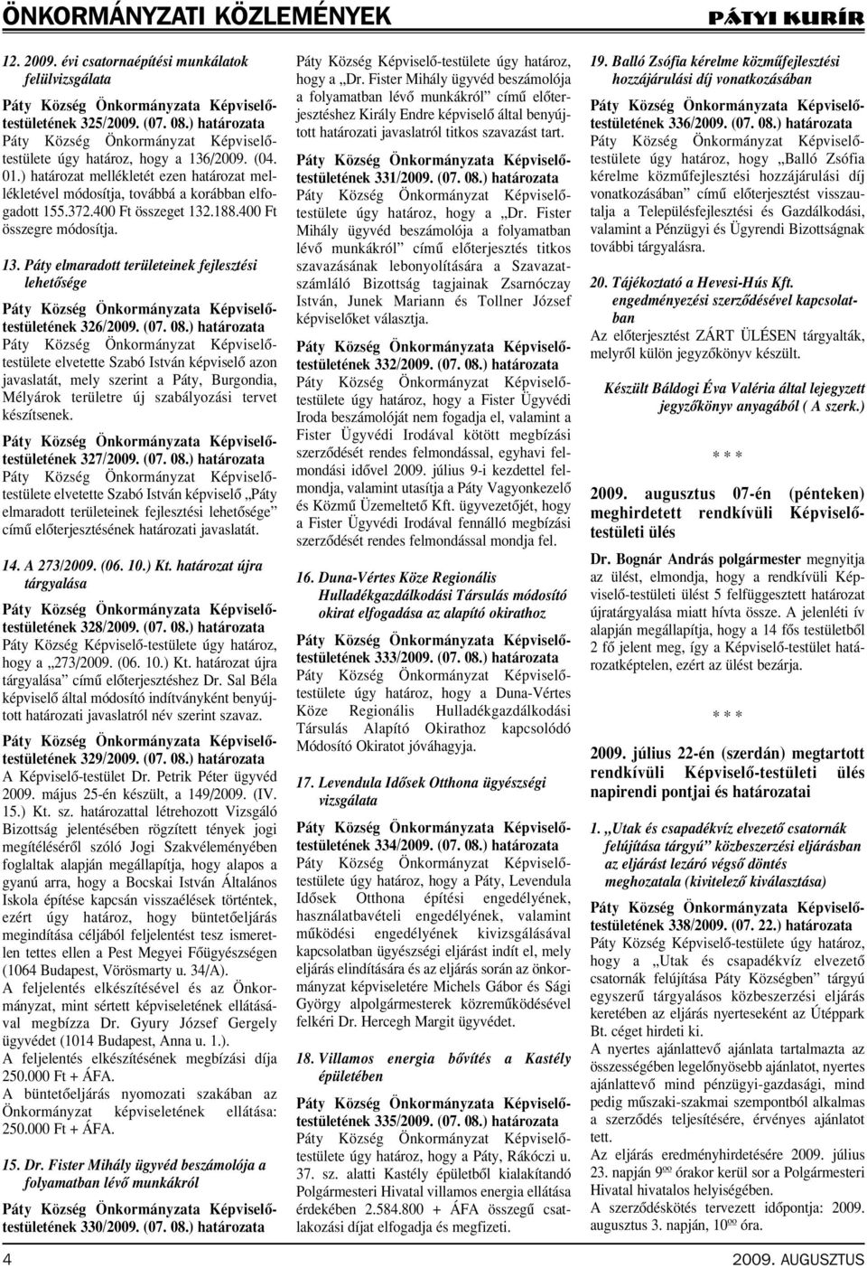 (07. 08.) határozata elvetette Szabó István képviselô azon javaslatát, mely szerint a Páty, Burgondia, Mélyárok területre új szabályozási tervet készítsenek. 327/2009. (07. 08.) határozata elvetette Szabó István képviselô Páty elmaradott területeinek fejlesztési lehetôsége címû elôterjesztésének határozati javaslatát.