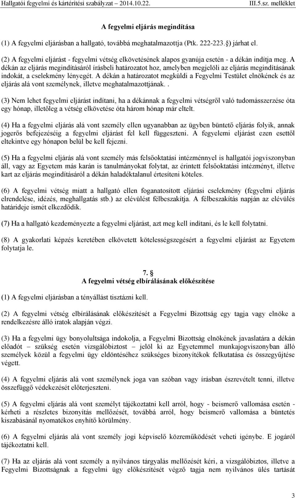A dékán az eljárás megindításáról írásbeli határozatot hoz, amelyben megjelöli az eljárás megindításának indokát, a cselekmény lényegét.