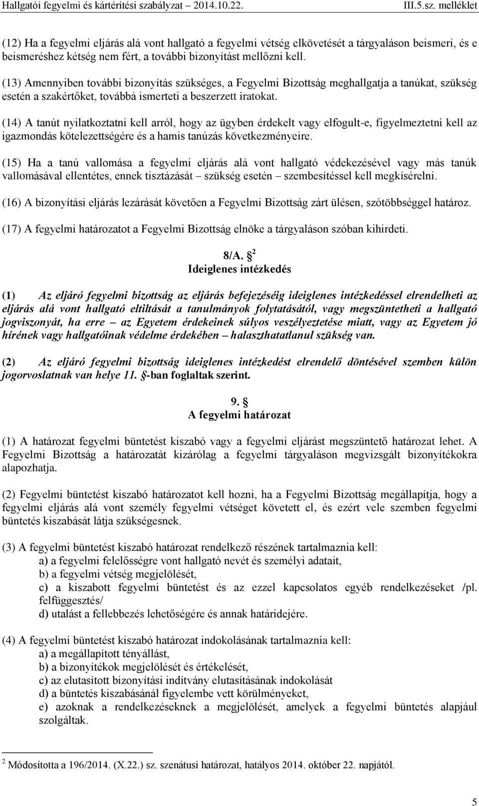 (14) A tanút nyilatkoztatni kell arról, hogy az ügyben érdekelt vagy elfogult-e, figyelmeztetni kell az igazmondás kötelezettségére és a hamis tanúzás következményeire.