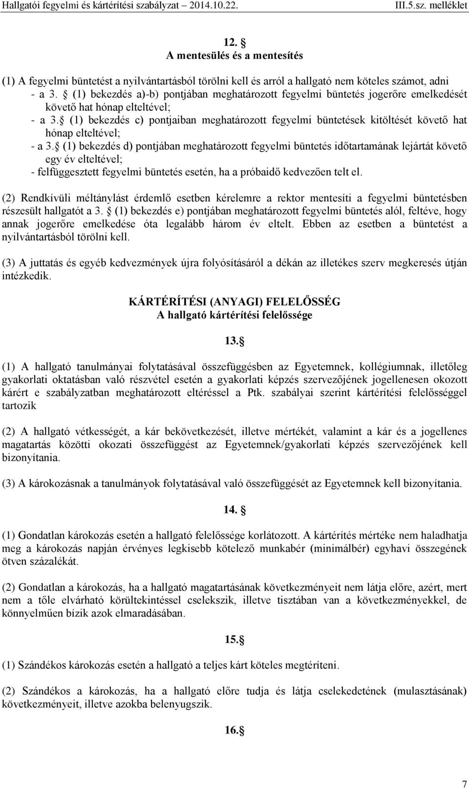 (1) bekezdés c) pontjaiban meghatározott fegyelmi büntetések kitöltését követő hat hónap elteltével; - a 3.