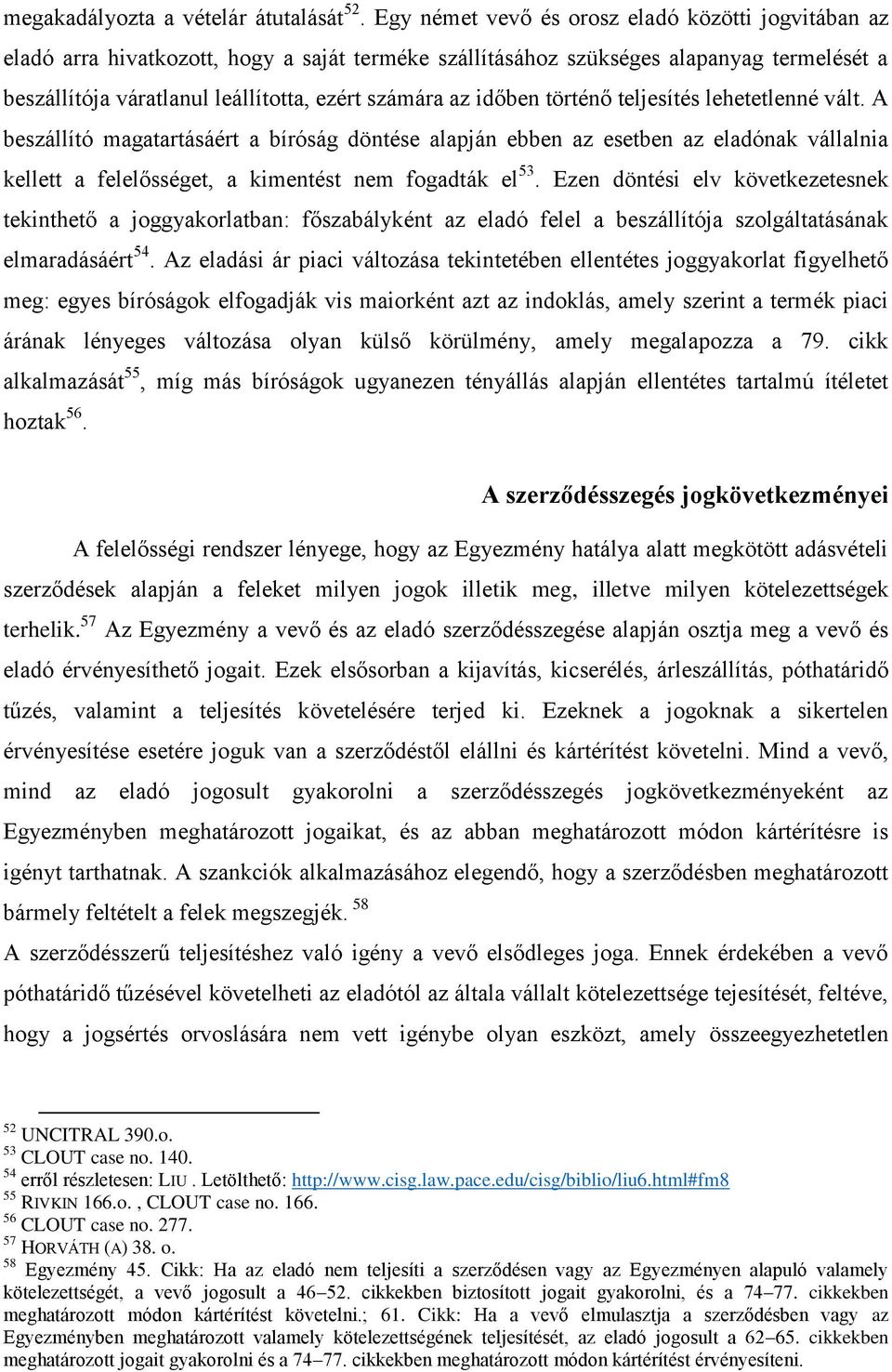 időben történő teljesítés lehetetlenné vált. A beszállító magatartásáért a bíróság döntése alapján ebben az esetben az eladónak vállalnia kellett a felelősséget, a kimentést nem fogadták el 53.