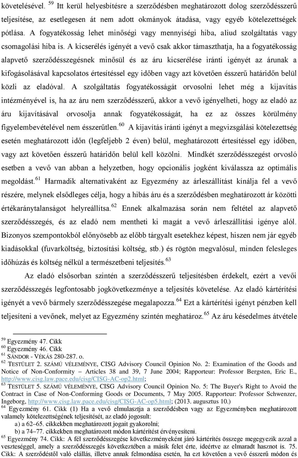 A kicserélés igényét a vevő csak akkor támaszthatja, ha a fogyatékosság alapvető szerződésszegésnek minősül és az áru kicserélése iránti igényét az árunak a kifogásolásával kapcsolatos értesítéssel