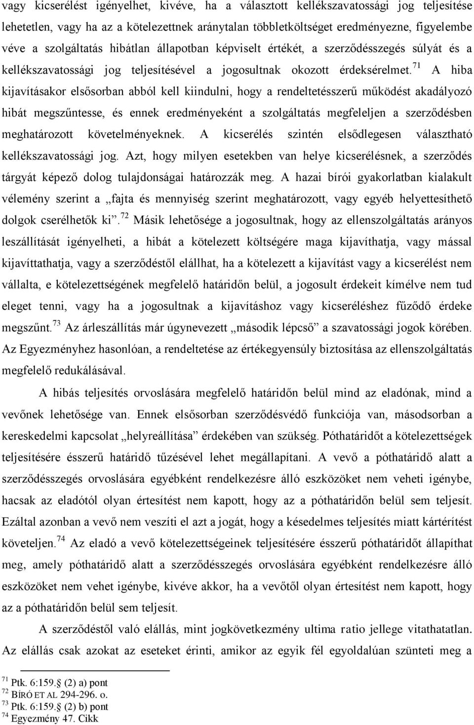 71 A hiba kijavításakor elsősorban abból kell kiindulni, hogy a rendeltetésszerű működést akadályozó hibát megszűntesse, és ennek eredményeként a szolgáltatás megfeleljen a szerződésben meghatározott