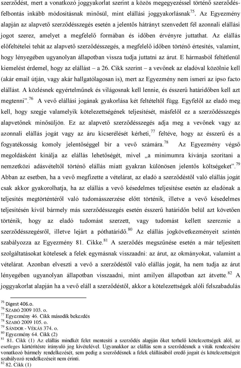 Az elállás előfeltételei tehát az alapvető szerződésszegés, a megfelelő időben történő értesítés, valamint, hogy lényegében ugyanolyan állapotban vissza tudja juttatni az árut.