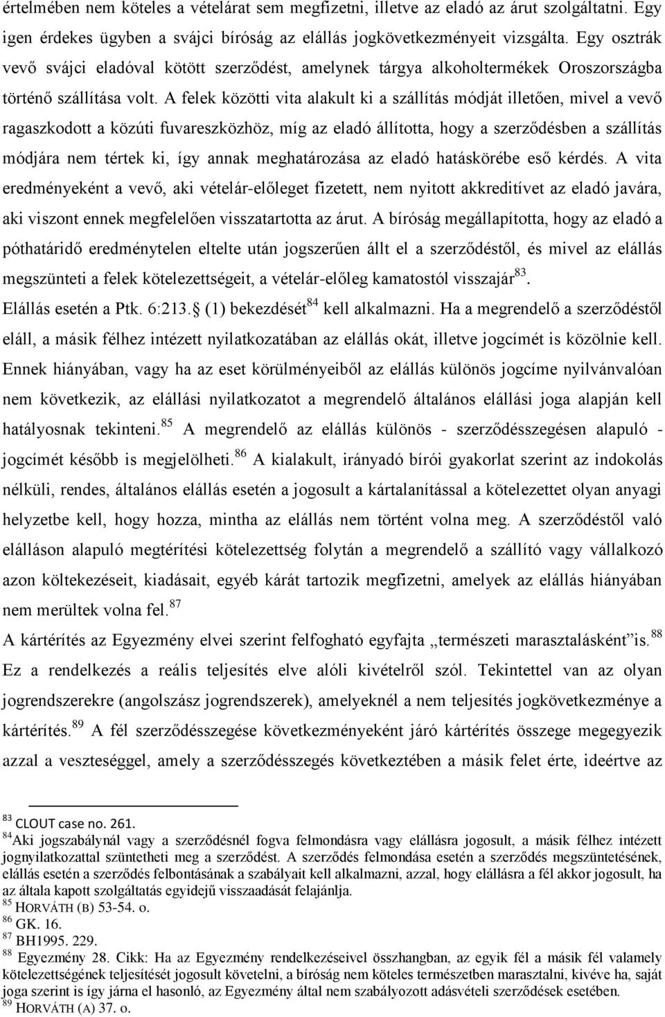 A felek közötti vita alakult ki a szállítás módját illetően, mivel a vevő ragaszkodott a közúti fuvareszközhöz, míg az eladó állította, hogy a szerződésben a szállítás módjára nem tértek ki, így