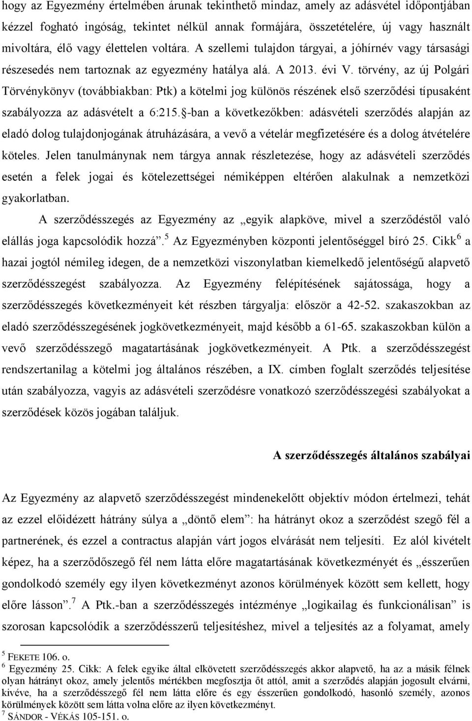 törvény, az új Polgári Törvénykönyv (továbbiakban: Ptk) a kötelmi jog különös részének első szerződési típusaként szabályozza az adásvételt a 6:215.