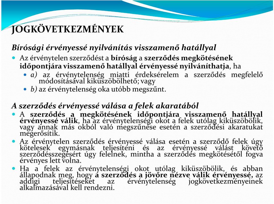A szerződés érvényessé válása a felek akaratából A szerződés a megkötésének időpontjára visszamenő hatállyal érvényessé válik, ha az érvénytelenségi okot a felek utólag kiküszöbölik, vagy annak más