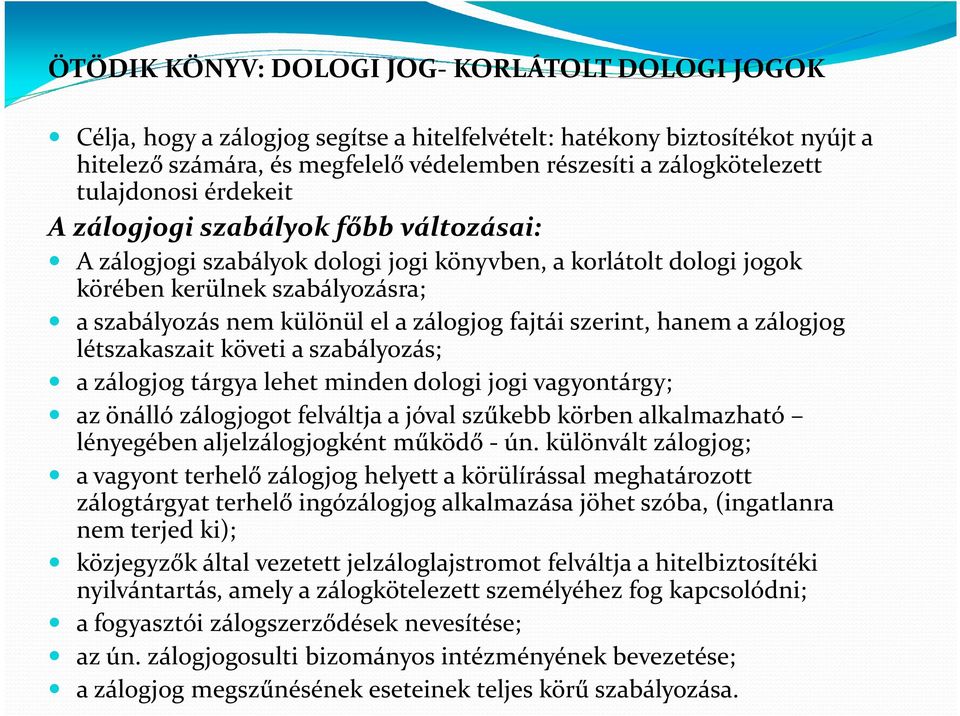 zálogjog fajtái szerint, hanem a zálogjog létszakaszait követi a szabályozás; a zálogjog tárgya lehet minden dologi jogi vagyontárgy; az önálló zálogjogot felváltja a jóval szűkebb körben