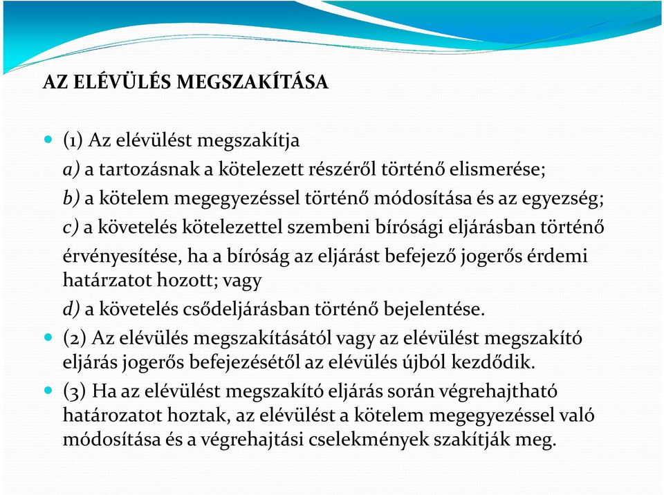 követelés csődeljárásban történő bejelentése. (2) Az elévülés megszakításától vagy az elévülést megszakító eljárás jogerős befejezésétől az elévülés újból kezdődik.