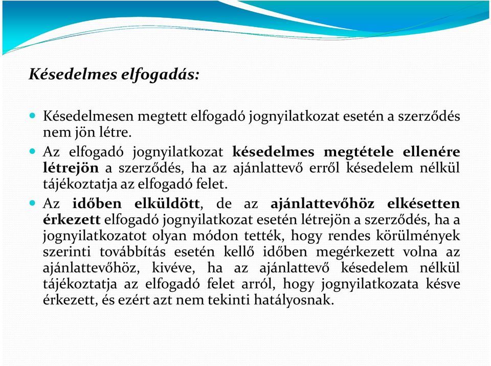 Az időben elküldött, de az ajánlattevőhöz elkésetten érkezett elfogadó jognyilatkozat esetén létrejön a szerződés, ha a jognyilatkozatot olyan módon tették, hogy