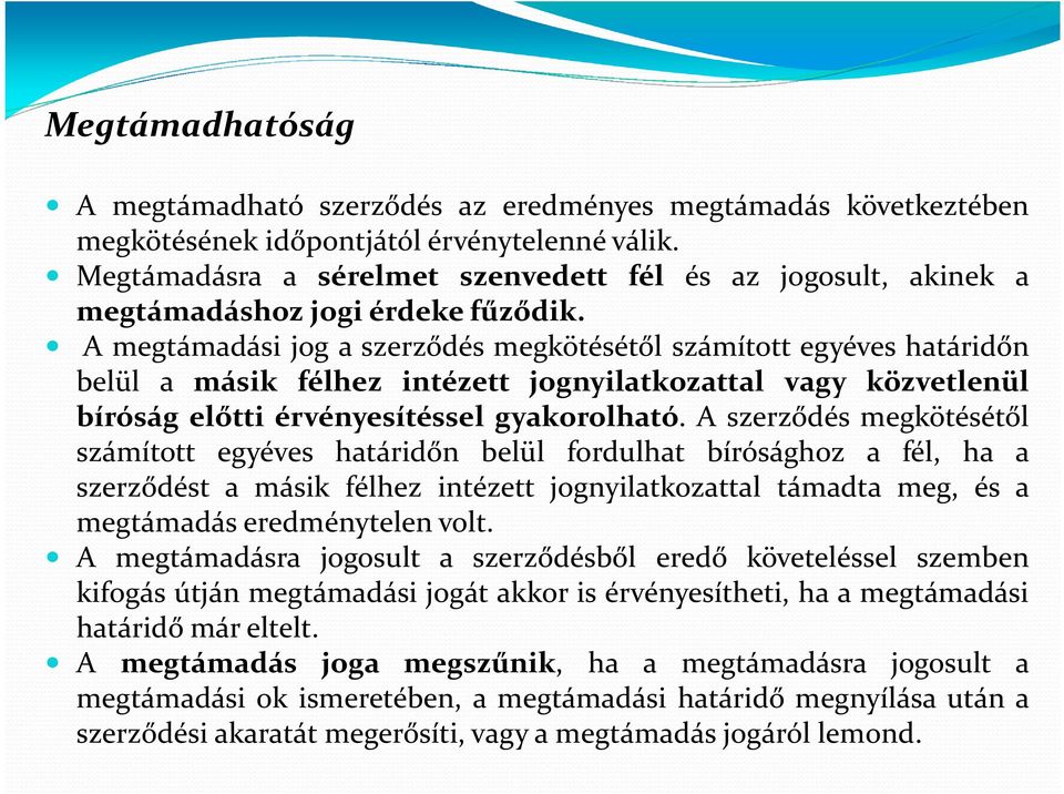 A megtámadási jog a szerződés megkötésétől számított egyéves határidőn belül a másik félhez intézett jognyilatkozattal vagy közvetlenül bíróság előtti érvényesítéssel gyakorolható.
