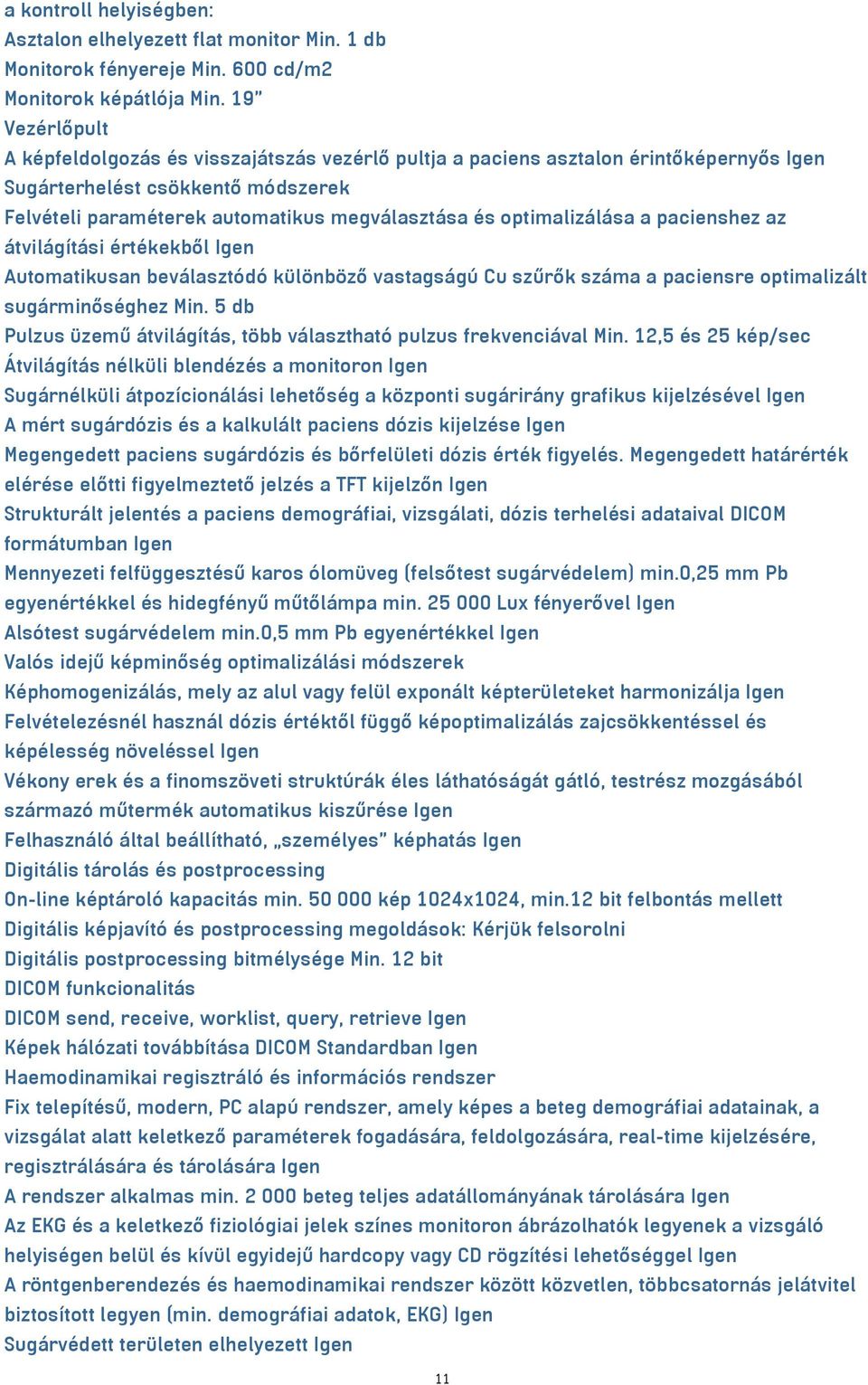 optimalizálása a pacienshez az átvilágítási értékekből Igen Automatikusan beválasztódó különböző vastagságú Cu szűrők száma a paciensre optimalizált sugárminőséghez Min.