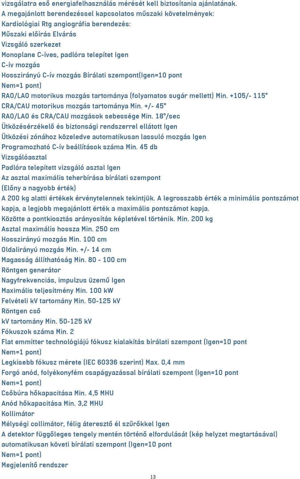 Hosszirányú C-ív mozgás Bírálati szempont(igen=10 pont Nem=1 pont) RAO/LAO motorikus mozgás tartománya (folyamatos sugár mellett) Min. +105/- 115 CRA/CAU motorikus mozgás tartománya Min.