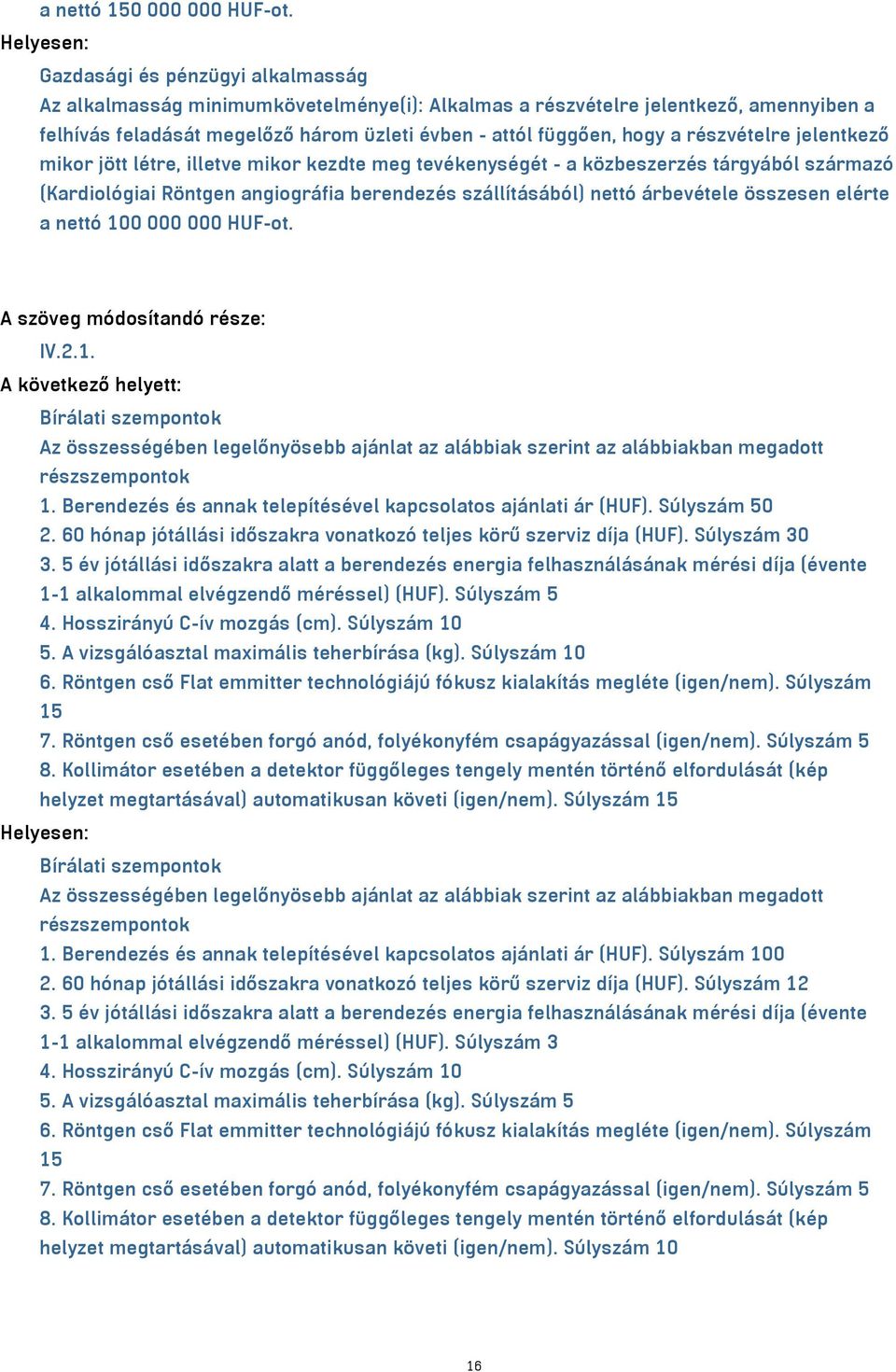 a részvételre jelentkező mikor jött létre, illetve mikor kezdte meg tevékenységét - a közbeszerzés tárgyából származó (Kardiológiai Röntgen angiográfia berendezés szállításából) nettó árbevétele