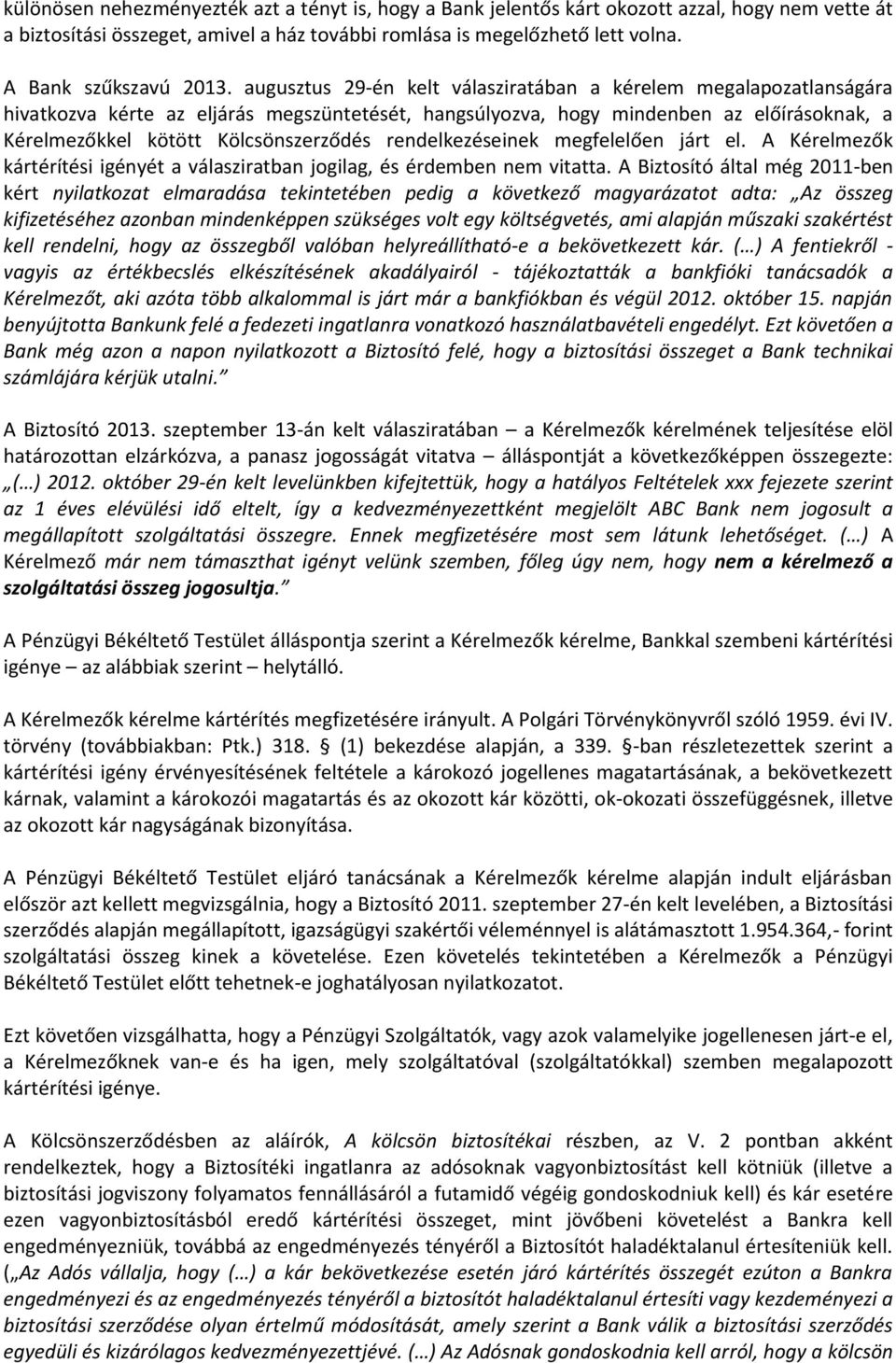 augusztus 29-én kelt válasziratában a kérelem megalapozatlanságára hivatkozva kérte az eljárás megszüntetését, hangsúlyozva, hogy mindenben az előírásoknak, a Kérelmezőkkel kötött Kölcsönszerződés