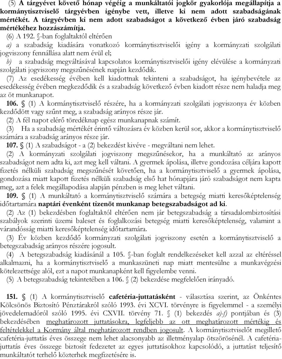 -ban foglaltaktól eltérően a) a szabadság kiadására vonatkozó kormánytisztviselői igény a kormányzati szolgálati jogviszony fennállása alatt nem évül el; b) a szabadság megváltásával kapcsolatos