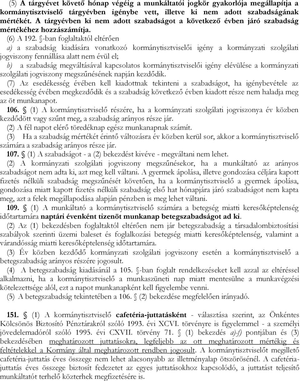 -ban foglaltaktól eltérően a) a szabadság kiadására vonatkozó kormánytisztviselői igény a kormányzati szolgálati jogviszony fennállása alatt nem évül el; b) a szabadság megváltásával kapcsolatos