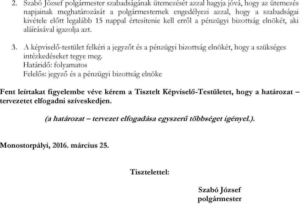 A képviselő-testület felkéri a jegyzőt és a pénzügyi bizottság elnökét, hogy a szükséges intézkedéseket tegye meg.