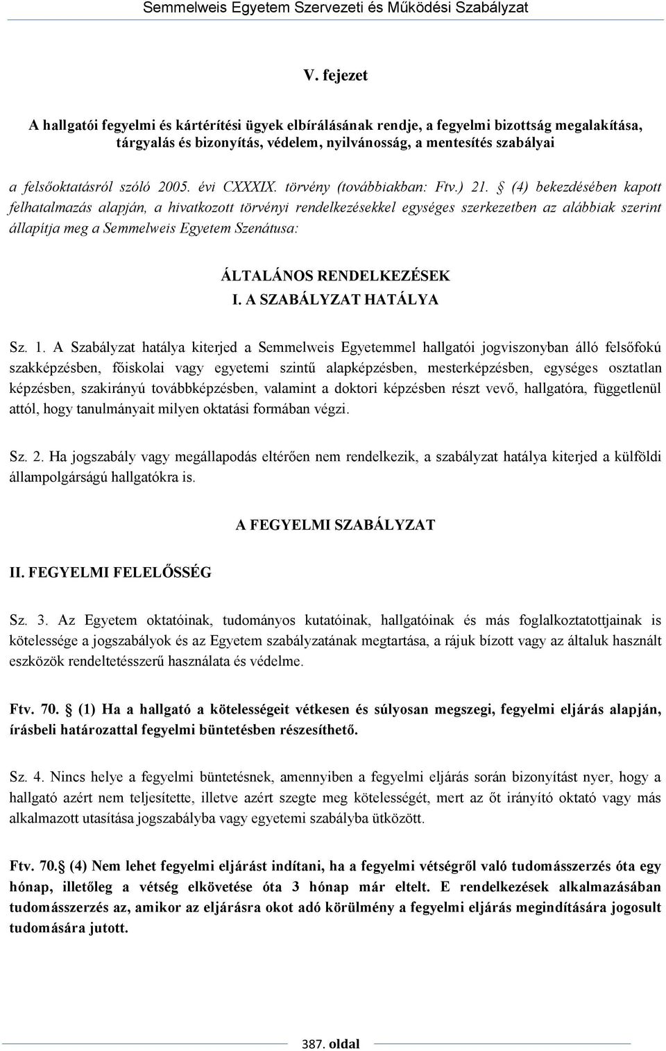 (4) bekezdésében kapott felhatalmazás alapján, a hivatkozott törvényi rendelkezésekkel egységes szerkezetben az alábbiak szerint állapítja meg a Semmelweis Egyetem Szenátusa: ÁLTALÁNOS RENDELKEZÉSEK