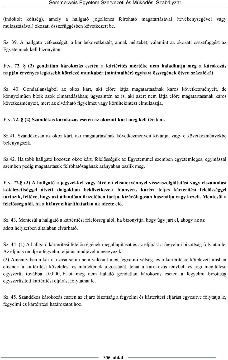 (2) gondatlan károkozás esetén a kártérítés mértéke nem haladhatja meg a károkozás napján érvényes legkisebb kötelező munkabér (minimálbér) egyhavi összegének ötven százalékát. Sz. 40.