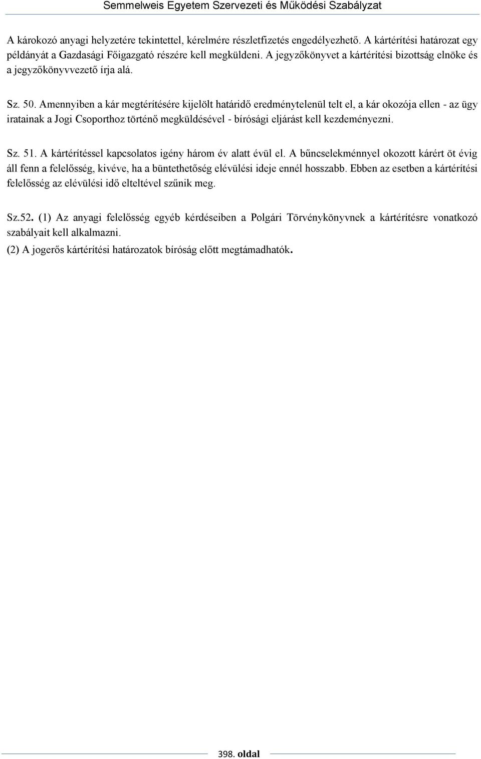 Amennyiben a kár megtérítésére kijelölt határidő eredménytelenül telt el, a kár okozója ellen - az ügy iratainak a Jogi Csoporthoz történő megküldésével - bírósági eljárást kell kezdeményezni. Sz. 51.