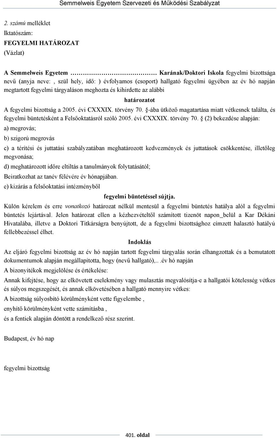 -ába ütköző magatartása miatt vétkesnek találta, és fegyelmi büntetésként a Felsőoktatásról szóló 2005. évi CXXXIX. törvény 70.