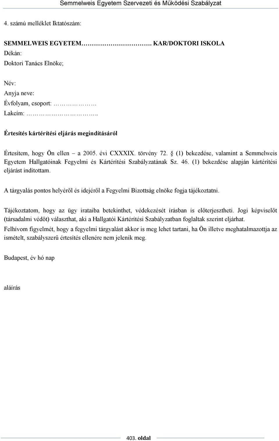 (1) bekezdése, valamint a Semmelweis Egyetem Hallgatóinak Fegyelmi és Kártérítési Szabályzatának Sz. 46. (1) bekezdése alapján kártérítési eljárást indítottam.