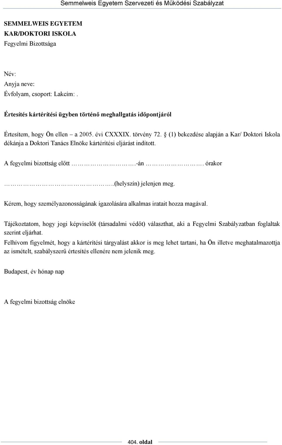 Kérem, hogy személyazonosságának igazolására alkalmas iratait hozza magával. Tájékoztatom, hogy jogi képviselőt (társadalmi védőt) választhat, aki a Fegyelmi Szabályzatban foglaltak szerint eljárhat.