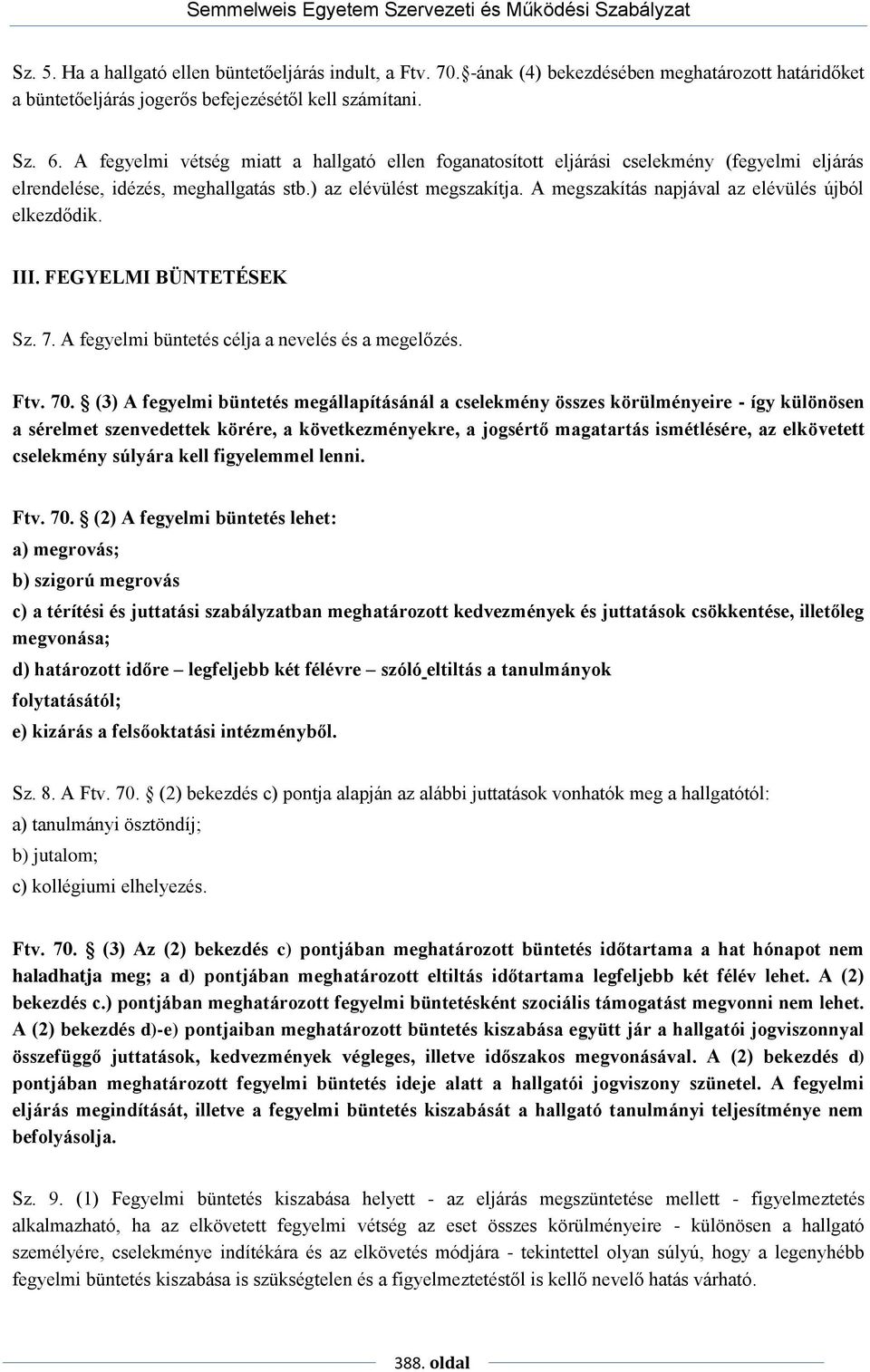 A megszakítás napjával az elévülés újból elkezdődik. III. FEGYELMI BÜNTETÉSEK Sz. 7. A fegyelmi büntetés célja a nevelés és a megelőzés. Ftv. 70.