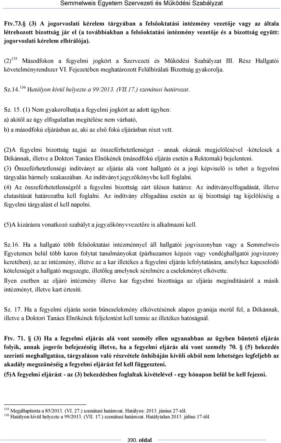 jogorvoslati kérelem elbírálója). (2) 135 Másodfokon a fegyelmi jogkört a Szervezeti és Működési Szabályzat III. Rész Hallgatói követelményrendszer VI.