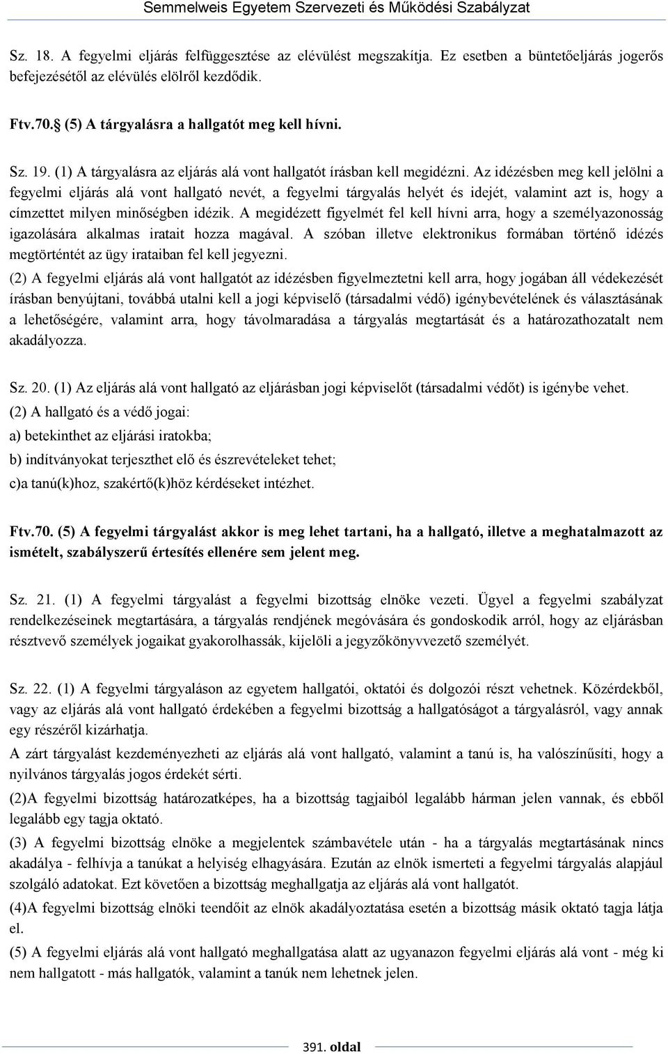 Az idézésben meg kell jelölni a fegyelmi eljárás alá vont hallgató nevét, a fegyelmi tárgyalás helyét és idejét, valamint azt is, hogy a címzettet milyen minőségben idézik.