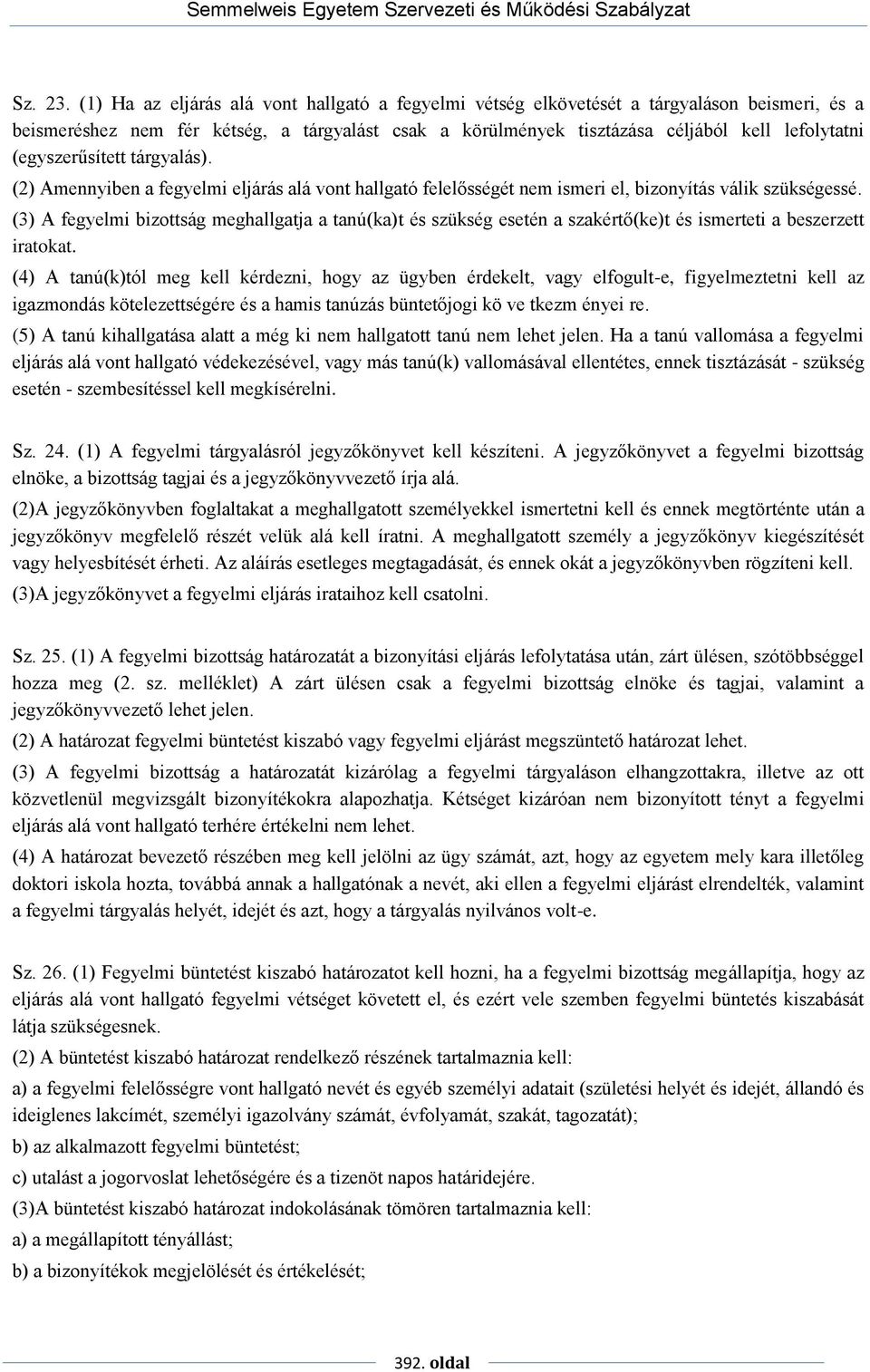 (egyszerűsített tárgyalás). (2) Amennyiben a fegyelmi eljárás alá vont hallgató felelősségét nem ismeri el, bizonyítás válik szükségessé.