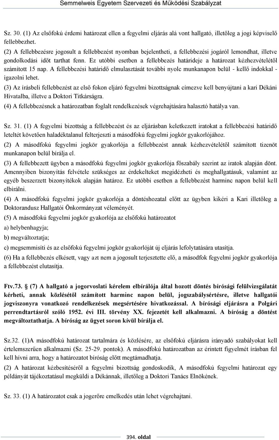 Ez utóbbi esetben a fellebbezés határideje a határozat kézhezvételétől számított 15 nap. A fellebbezési határidő elmulasztását további nyolc munkanapon belül - kellő indokkal - igazolni lehet.