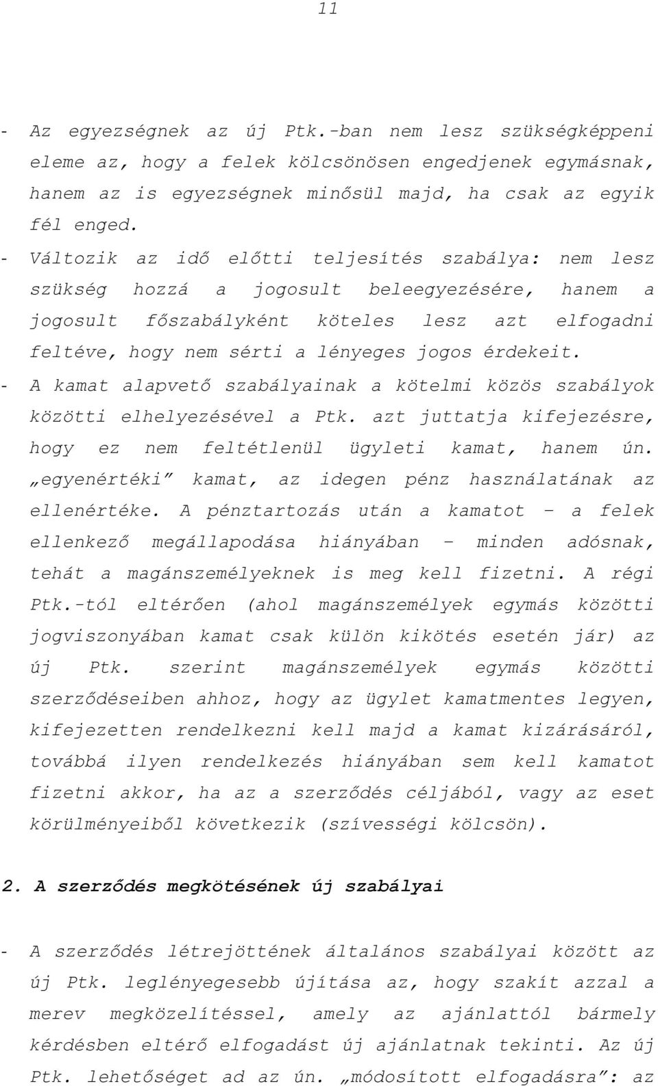 érdekeit. - A kamat alapvető szabályainak a kötelmi közös szabályok közötti elhelyezésével a Ptk. azt juttatja kifejezésre, hogy ez nem feltétlenül ügyleti kamat, hanem ún.