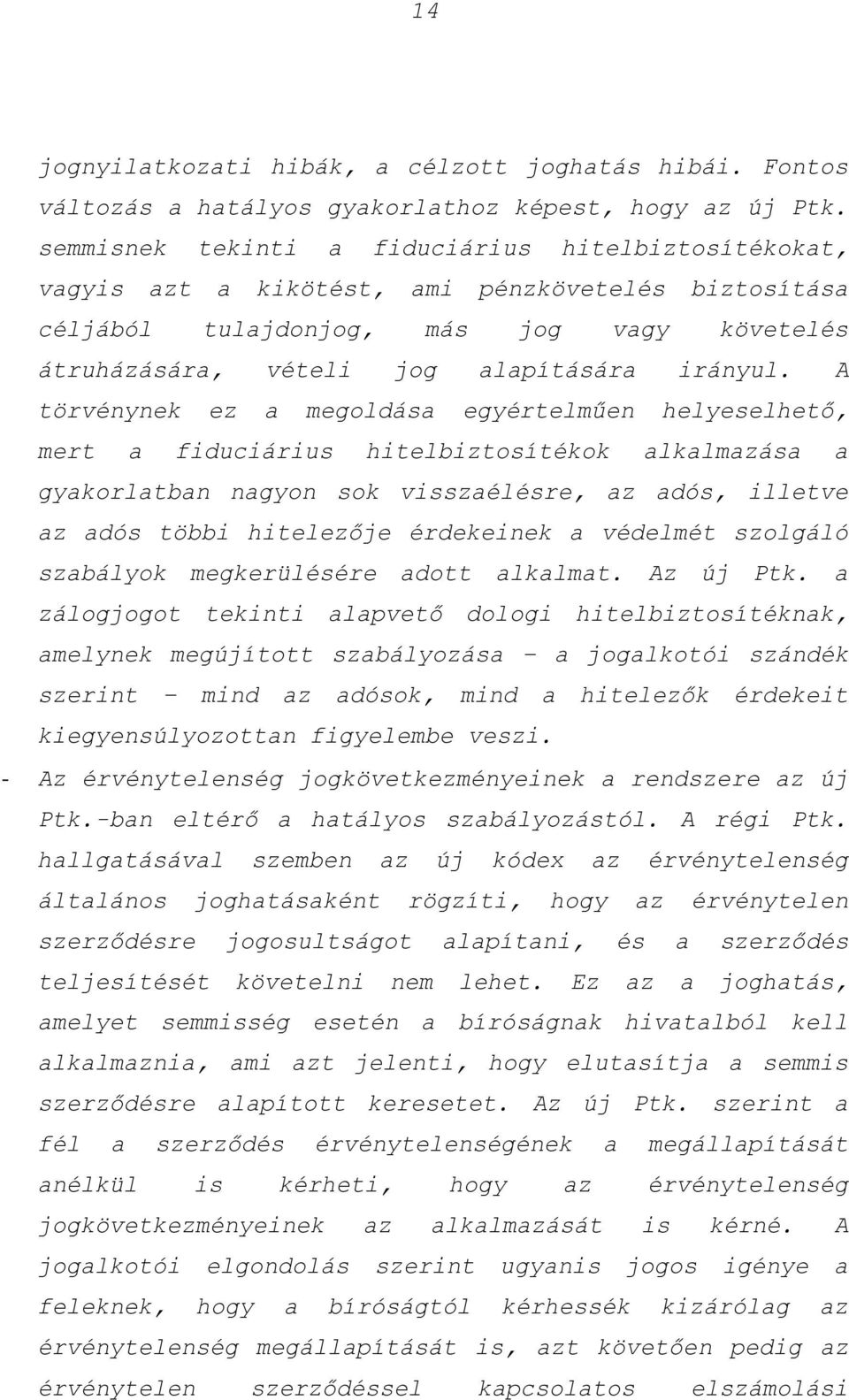 A törvénynek ez a megoldása egyértelműen helyeselhető, mert a fiduciárius hitelbiztosítékok alkalmazása a gyakorlatban nagyon sok visszaélésre, az adós, illetve az adós többi hitelezője érdekeinek a