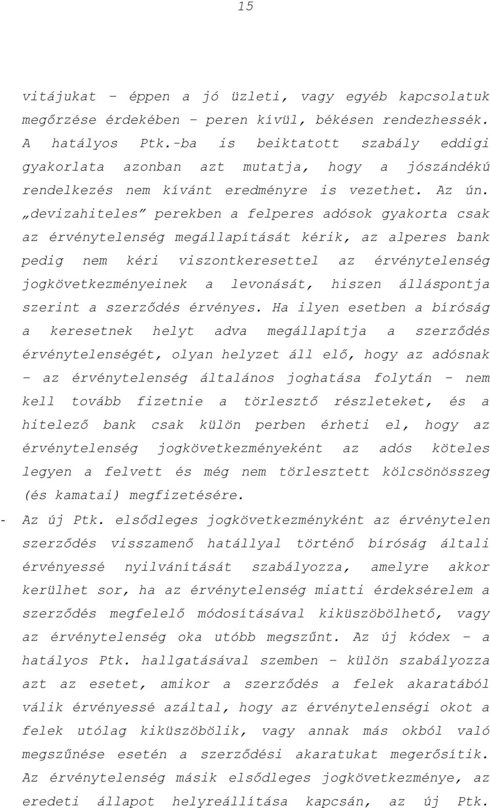 devizahiteles perekben a felperes adósok gyakorta csak az érvénytelenség megállapítását kérik, az alperes bank pedig nem kéri viszontkeresettel az érvénytelenség jogkövetkezményeinek a levonását,