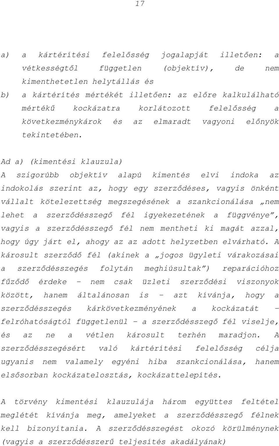 Ad a) (kimentési klauzula) A szigorúbb objektív alapú kimentés elvi indoka az indokolás szerint az, hogy egy szerződéses, vagyis önként vállalt kötelezettség megszegésének a szankcionálása nem lehet