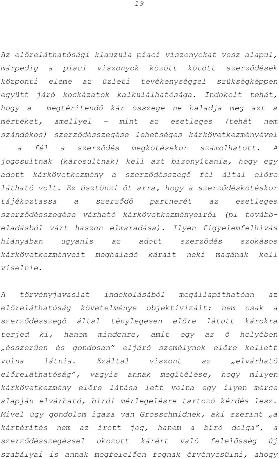 Indokolt tehát, hogy a megtérítendő kár összege ne haladja meg azt a mértéket, amellyel mint az esetleges (tehát nem szándékos) szerződésszegése lehetséges kárkövetkezményével a fél a szerződés