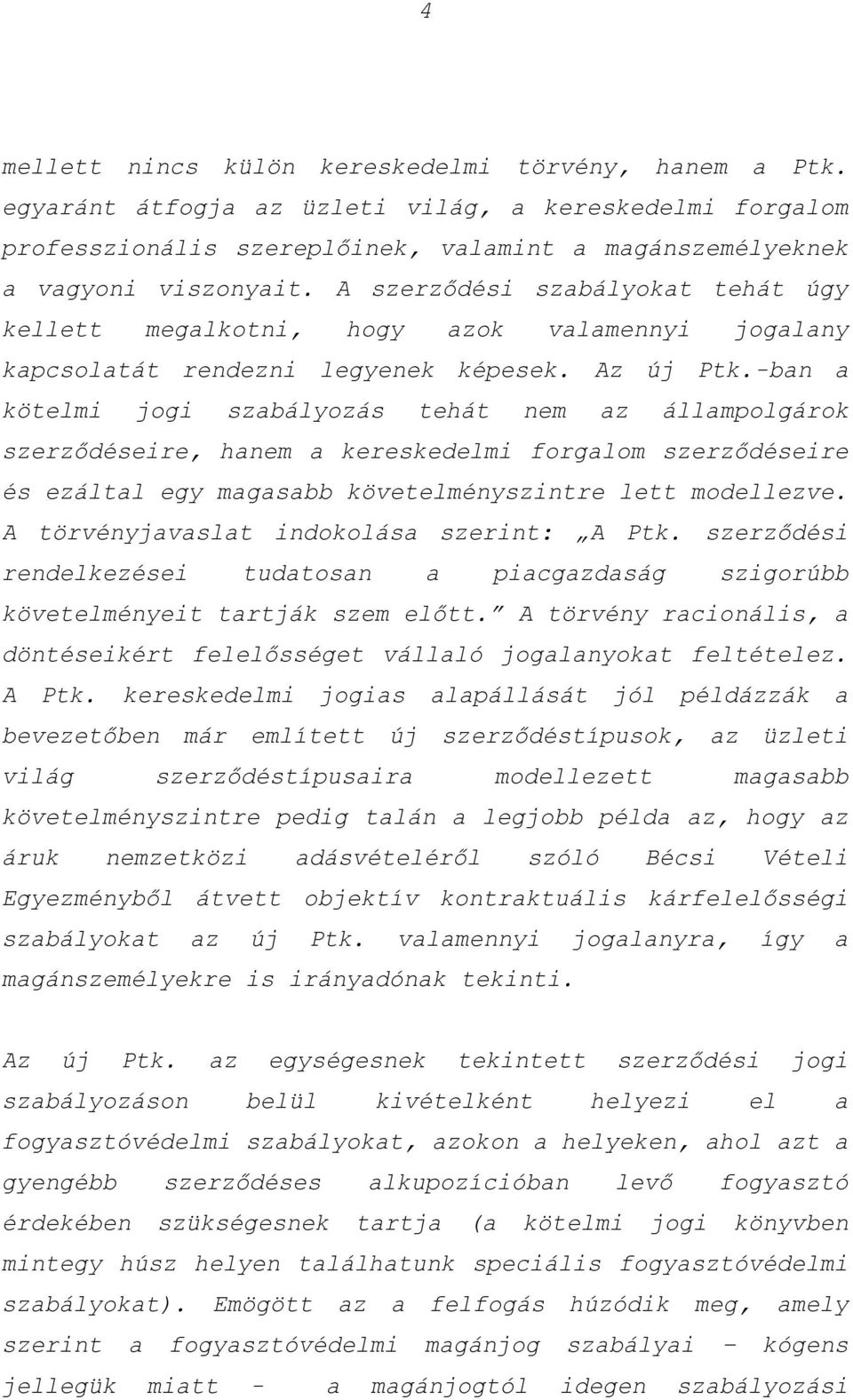 -ban a kötelmi jogi szabályozás tehát nem az állampolgárok szerződéseire, hanem a kereskedelmi forgalom szerződéseire és ezáltal egy magasabb követelményszintre lett modellezve.